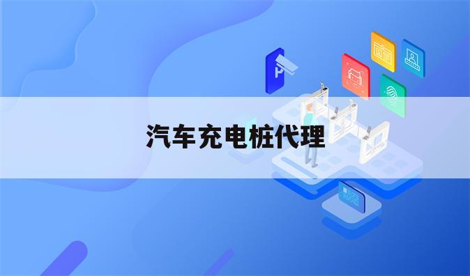 汽车充电桩代理