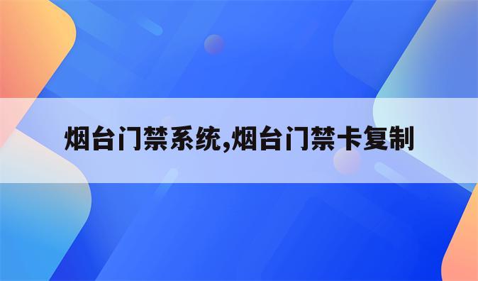 烟台门禁系统,烟台门禁卡复制