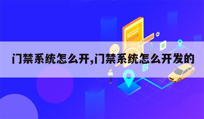 门禁系统怎么开,门禁系统怎么开发的