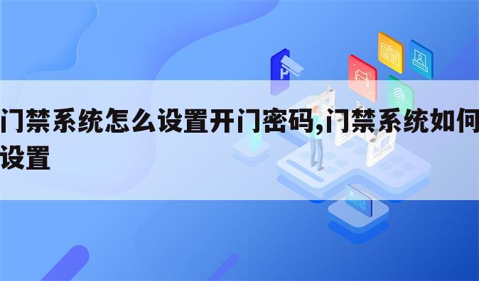 门禁系统怎么设置开门密码,门禁系统如何设置