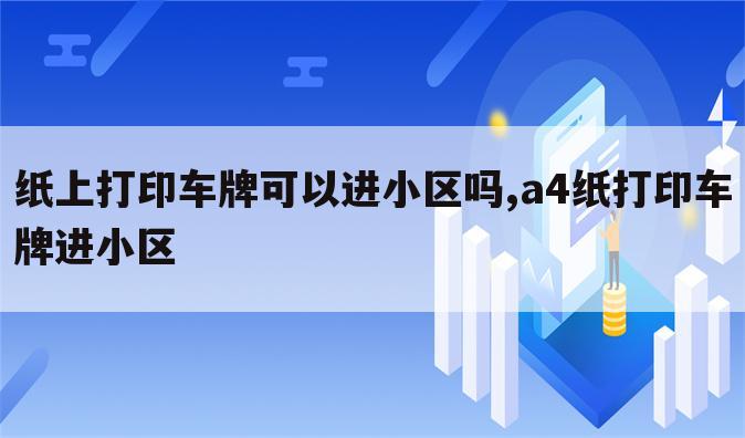 纸上打印车牌可以进小区吗,a4纸打印车牌进小区