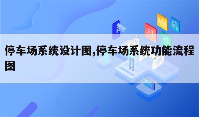 停车场系统设计图,停车场系统功能流程图