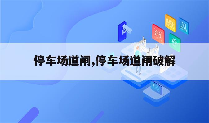 停车场道闸,停车场道闸破解