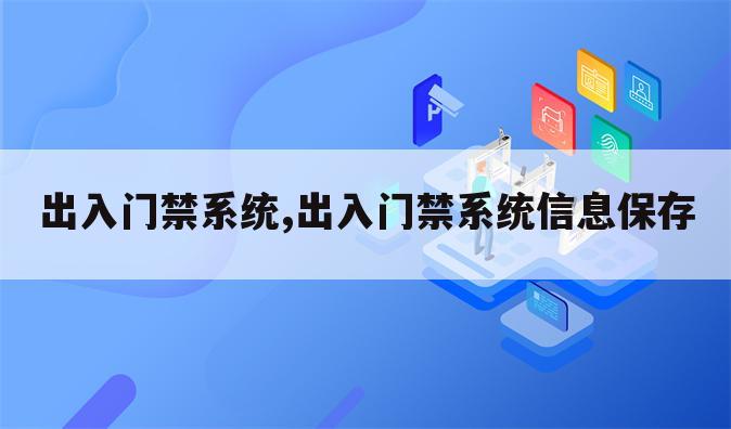 出入门禁系统,出入门禁系统信息保存