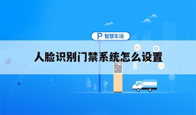 人脸识别门禁系统怎么设置