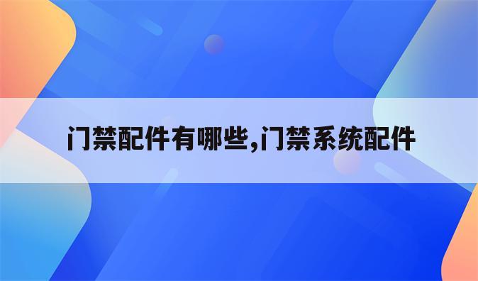 门禁配件有哪些,门禁系统配件