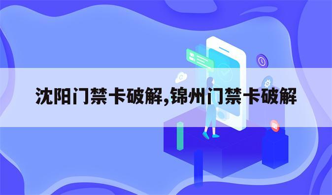 沈阳门禁卡破解,锦州门禁卡破解