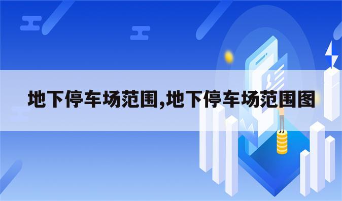 地下停车场范围,地下停车场范围图
