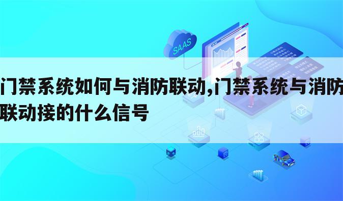 门禁系统如何与消防联动,门禁系统与消防联动接的什么信号