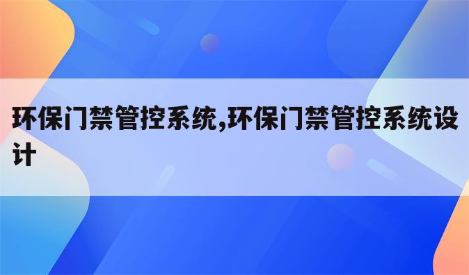 环保门禁管控系统,环保门禁管控系统设计