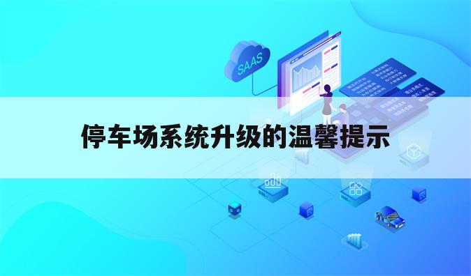 停车场系统升级的温馨提示