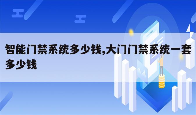 智能门禁系统多少钱,大门门禁系统一套多少钱