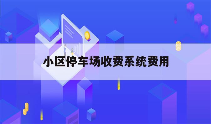 小区停车场收费系统费用