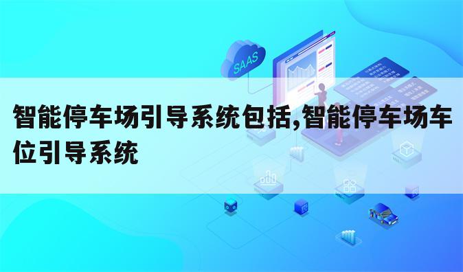 智能停车场引导系统包括,智能停车场车位引导系统