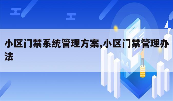 小区门禁系统管理方案,小区门禁管理办法