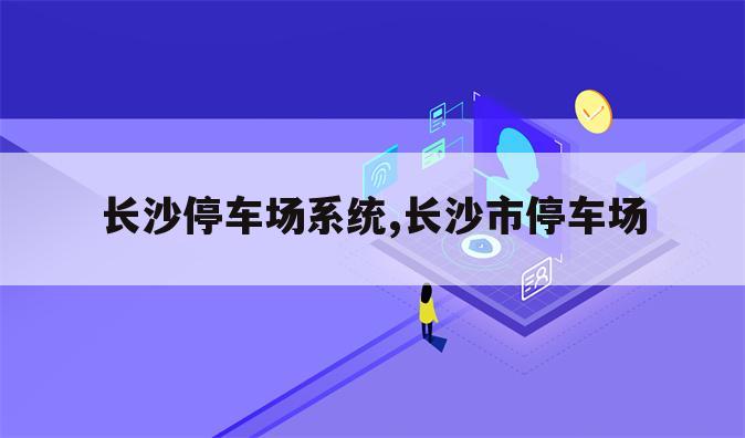 长沙停车场系统,长沙市停车场