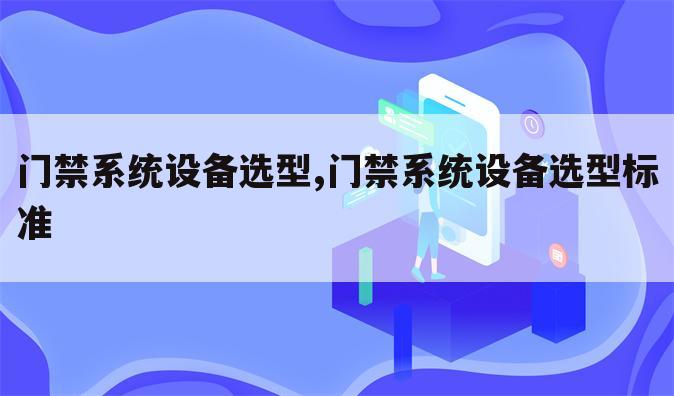 门禁系统设备选型,门禁系统设备选型标准