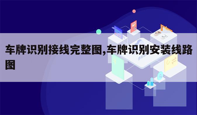 车牌识别接线完整图,车牌识别安装线路图