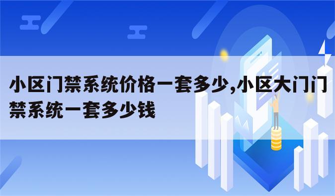 小区门禁系统价格一套多少,小区大门门禁系统一套多少钱