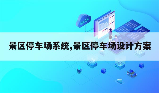 景区停车场系统,景区停车场设计方案