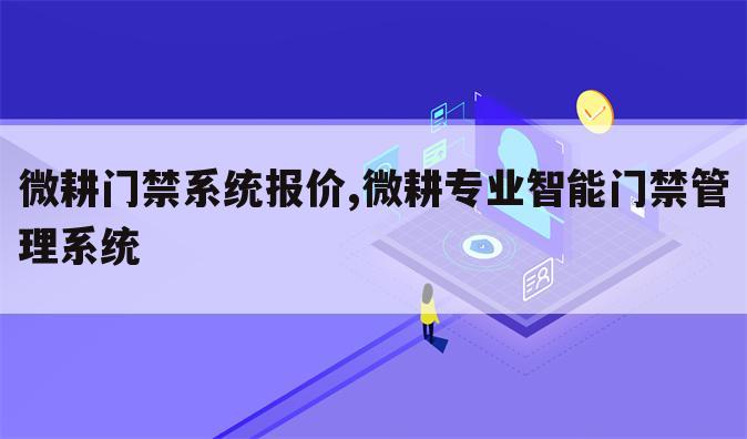 微耕门禁系统报价,微耕专业智能门禁管理系统