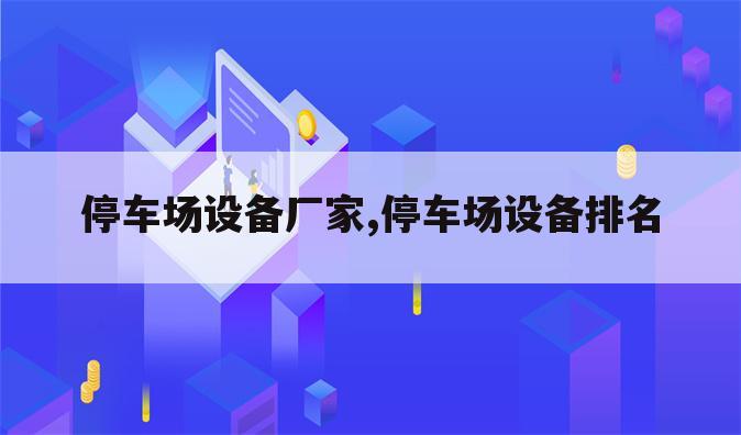 停车场设备厂家,停车场设备排名