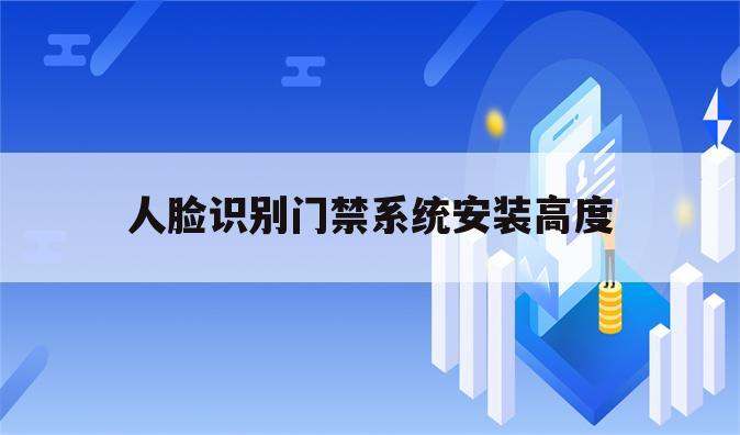 人脸识别门禁系统安装高度
