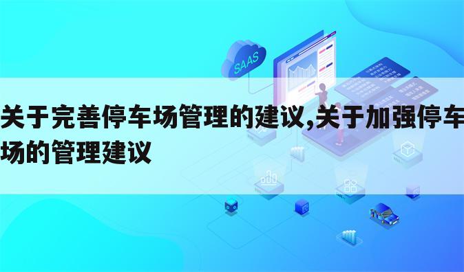 关于完善停车场管理的建议,关于加强停车场的管理建议