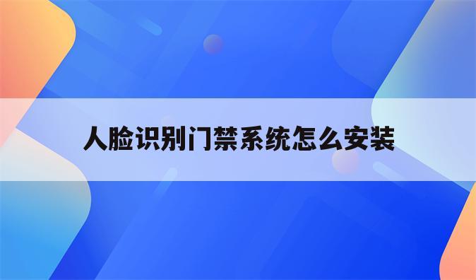 人脸识别门禁系统怎么安装
