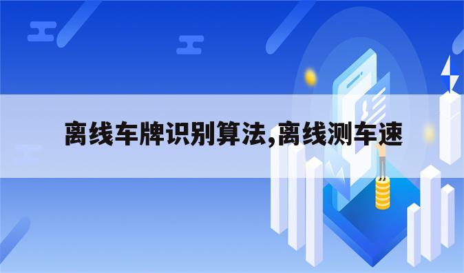 离线车牌识别算法,离线测车速