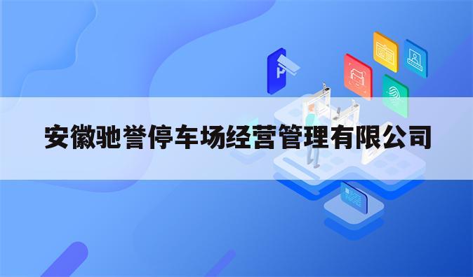 安徽驰誉停车场经营管理有限公司