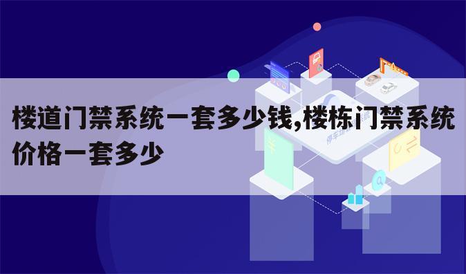 楼道门禁系统一套多少钱,楼栋门禁系统价格一套多少