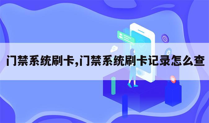 门禁系统刷卡,门禁系统刷卡记录怎么查