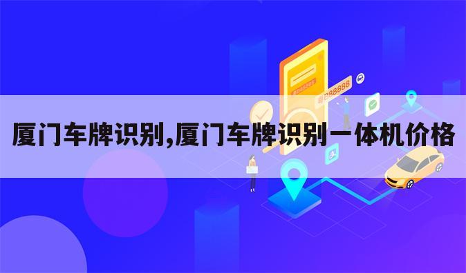 厦门车牌识别,厦门车牌识别一体机价格