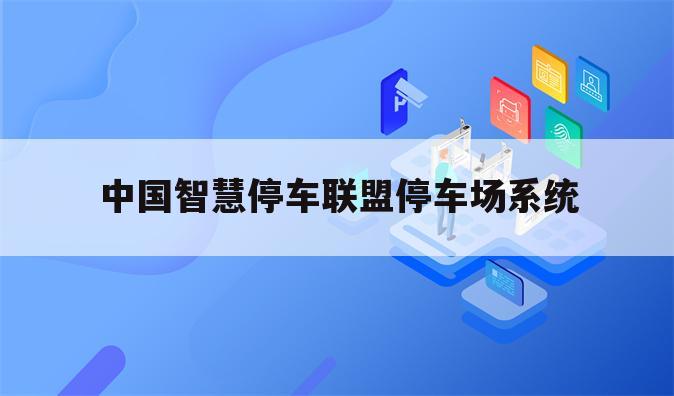 中国智慧停车联盟停车场系统