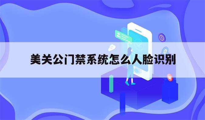 美关公门禁系统怎么人脸识别