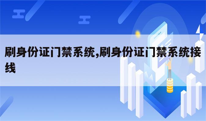 刷身份证门禁系统,刷身份证门禁系统接线