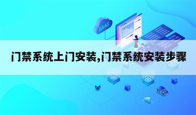 门禁系统上门安装,门禁系统安装步骤