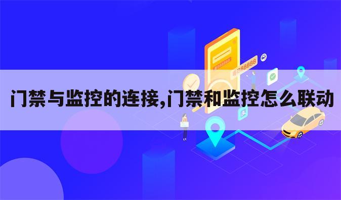 门禁与监控的连接,门禁和监控怎么联动