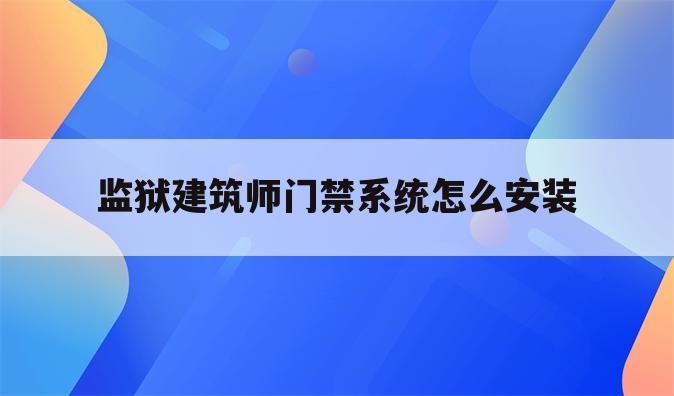 监狱建筑师门禁系统怎么安装
