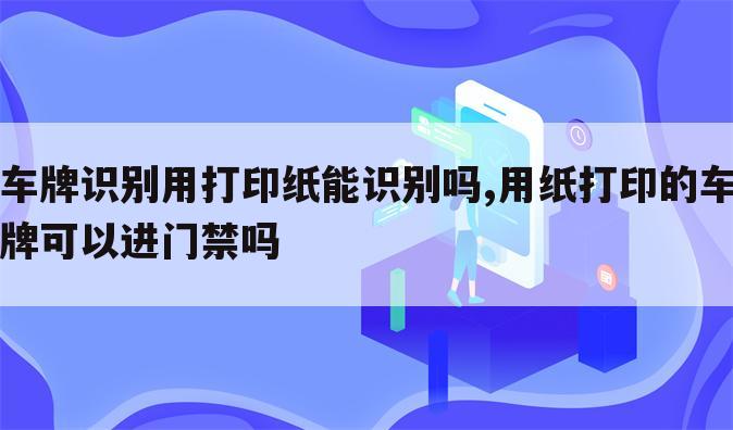 车牌识别用打印纸能识别吗,用纸打印的车牌可以进门禁吗