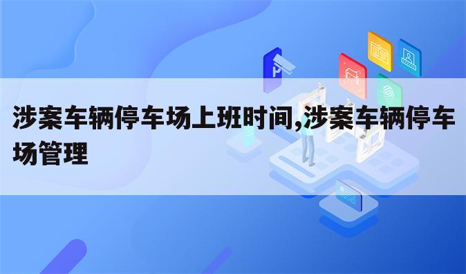 涉案车辆停车场上班时间,涉案车辆停车场管理