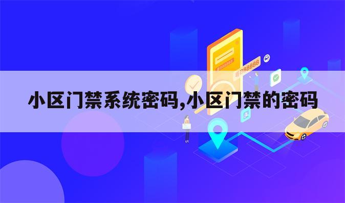 小区门禁系统密码,小区门禁的密码