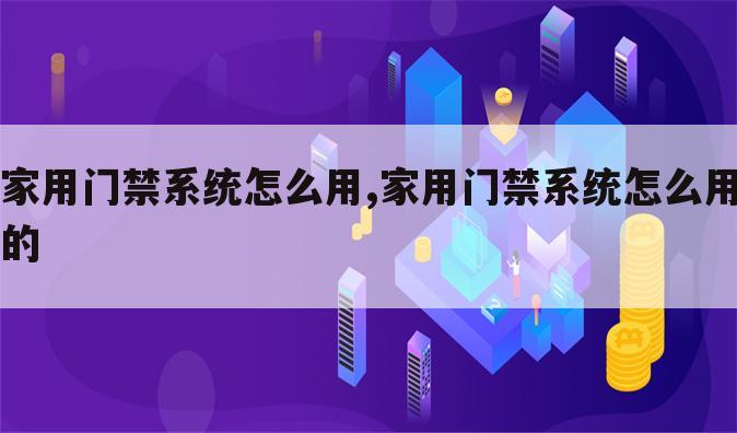 家用门禁系统怎么用,家用门禁系统怎么用的