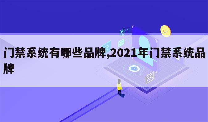 门禁系统有哪些品牌,2021年门禁系统品牌
