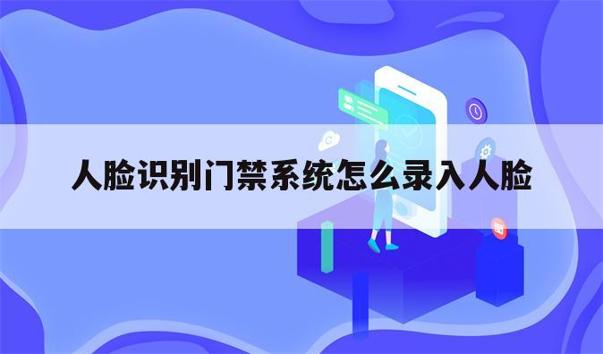 人脸识别门禁系统怎么录入人脸