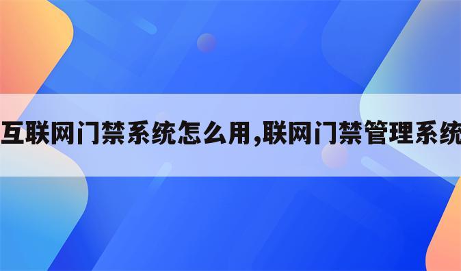 互联网门禁系统怎么用,联网门禁管理系统