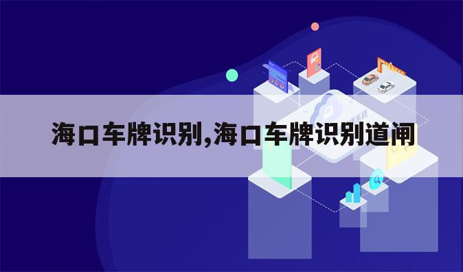 海口车牌识别,海口车牌识别道闸
