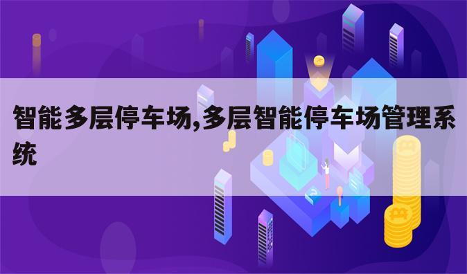 智能多层停车场,多层智能停车场管理系统