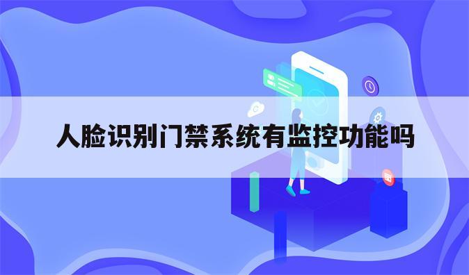 人脸识别门禁系统有监控功能吗